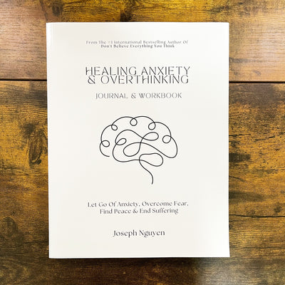 Healing Anxiety & Overthinking Journal & Workbook: Let Go Of Anxiety, Overcome Fear, Find Peace & End Suffering - Joseph Nguyen